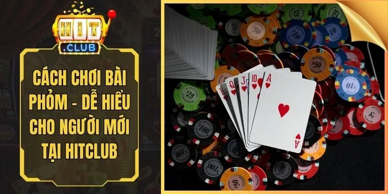 Cách Chơi Bài Phỏm - Dễ Hiểu Cho Người Mới Tại Hitclub