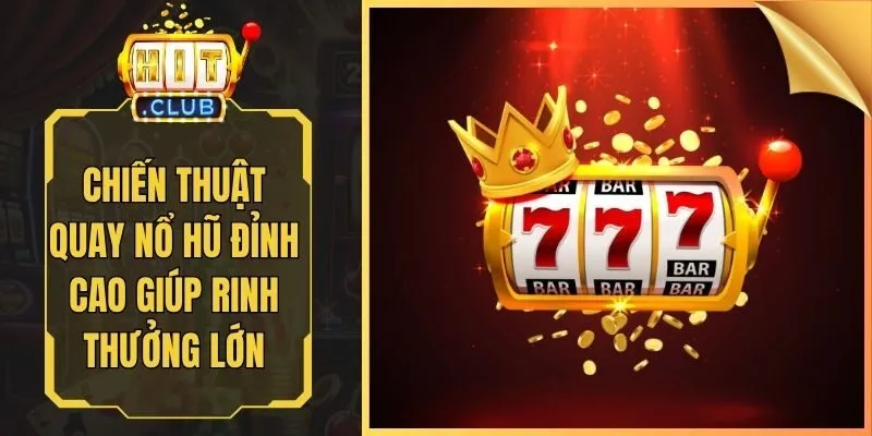 Chiến Thuật Quay Nổ Hũ Đỉnh Cao Giúp Rinh Thưởng Lớn