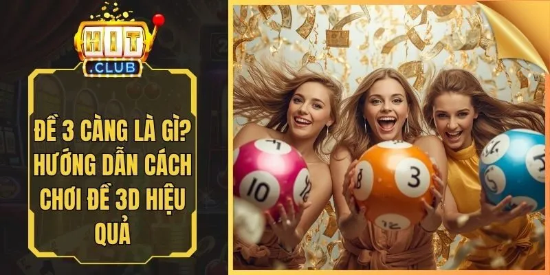 Đề 3 Càng Là Gì? Hướng Dẫn Cách Chơi Đề 3D Hiệu Quả