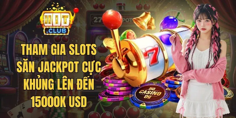 Tham gia slots săn jackpot cực khủng lên đến 15000K USD