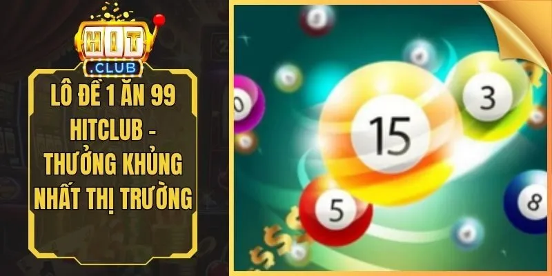 Lô Đề 1 Ăn 99 Hitclub - Thưởng Khủng Nhất Thị Trường