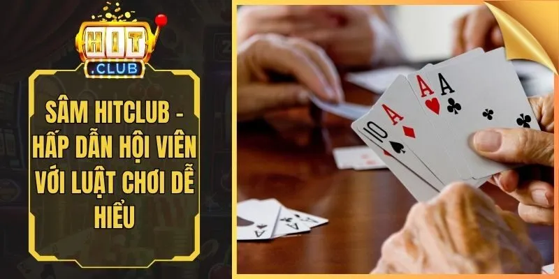 Sâm Hitclub - Hấp Dẫn Hội Viên Với Luật Chơi Dễ Hiểu